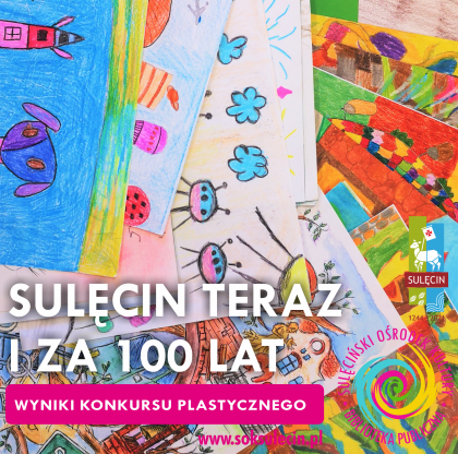 Sulęcin teraz i za 100 lat - wyniki konkursu plastycznego