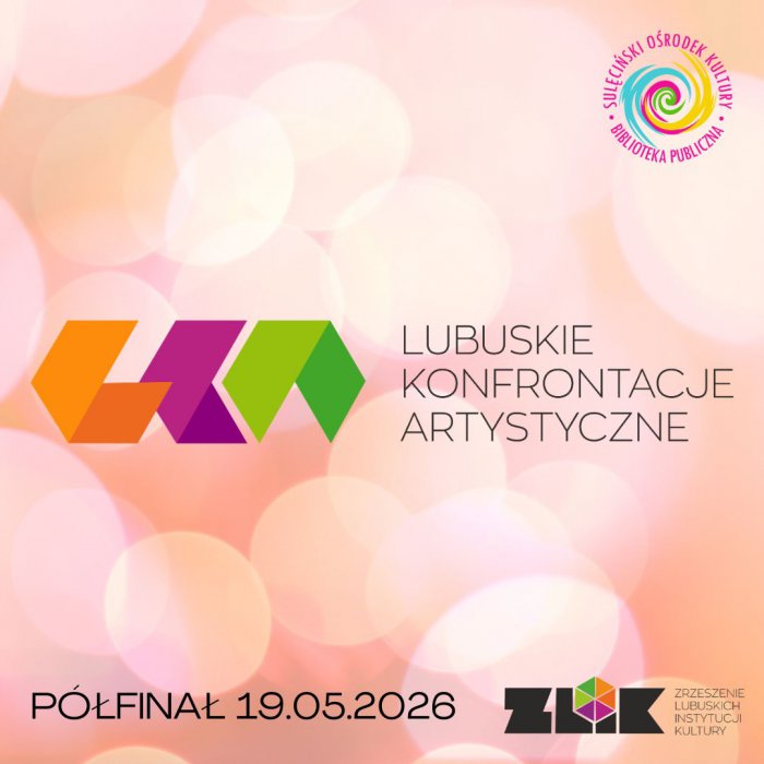 Zgłoś się na półfinał Lubuskich Konfrontacji Artystycznych!